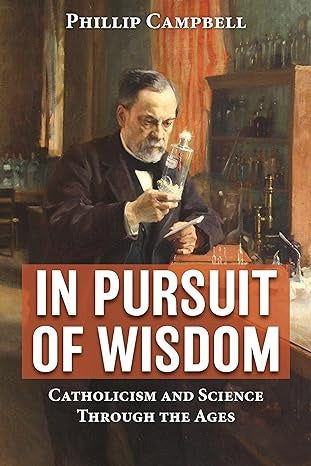 In Pursuit of Wisdom Catholicism and Science Through the Ages