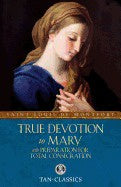 True Devotion To Mary, With Preparation For Total Consecration Tan Classics